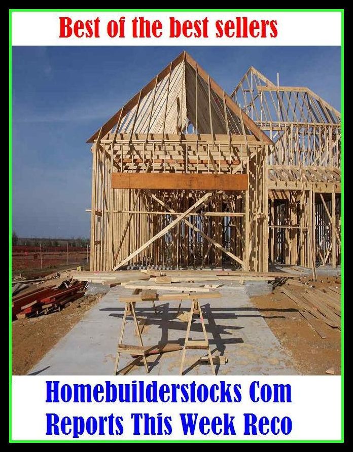 Best of the Best Sellers Homebuilderstocks Com Reports This Week Reco ( account, review, record, description, statement, transactions, proceedings, transcripts, minutes, news, information, word )