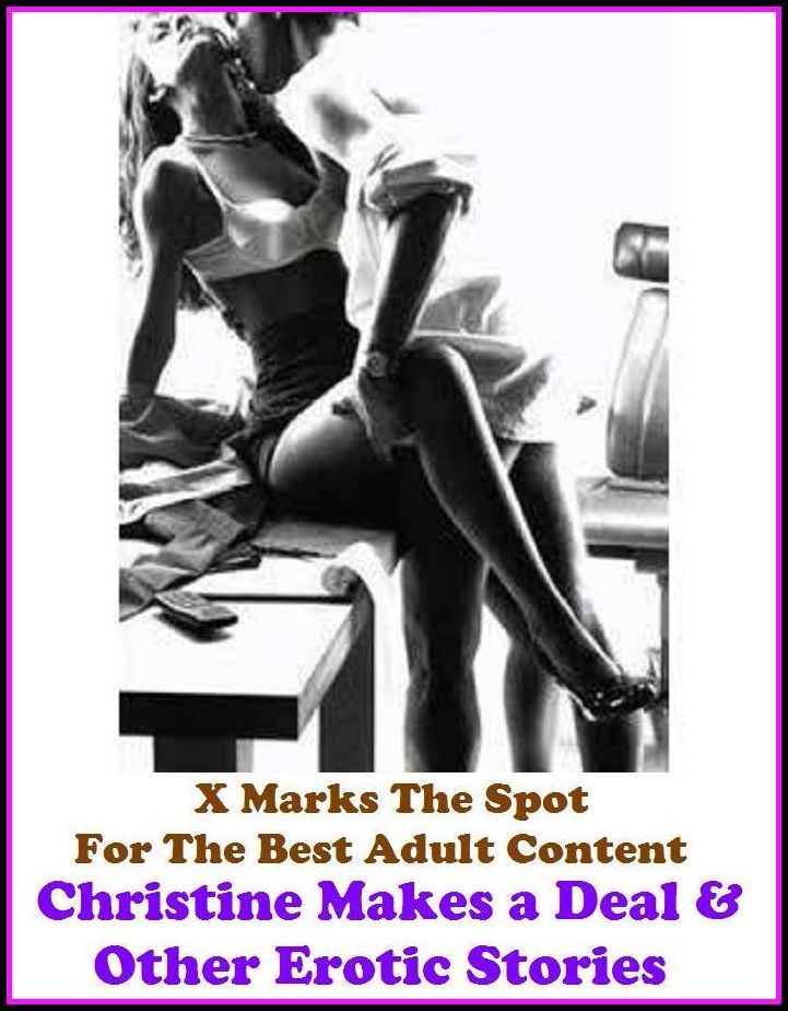 Erotica: X Marks The Spot For The Best Adult Content Christine Makes a Deal & Other Erotic Stories ( Erotic Photography, Domination, Bare Ass, Lesbian, She-male, Gay, Fetish, Bondage, Sex, Erotic, Erotica, Hentai, Oral, Submisive, Confessio