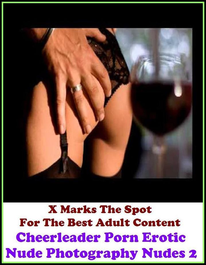 Nudes: X Marks The Spot For The Best Adult Content Cheerleader Porn Erotic Nude Photography Nudes 2 ( Erotic Photography, Domination, Bare Ass, Lesbian, She-male, Gay, Fetish, Bondage, Sex, Erotic, Erotica, Hentai, Oral, Submisive, Confessio