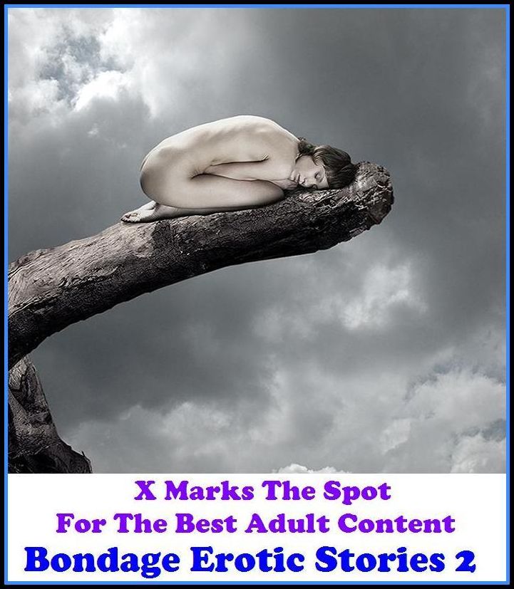 Erotica: X Marks The Spot For The Best Adult Content Bondage Erotic Stories 2 ( Erotic Photography, Domination, Bare Ass, Lesbian, She-male, Gay, Fetish, Bondage, Sex, Erotic, Erotica, Hentai, Oral, Submisive, Confession, Erotica Photo, Adul