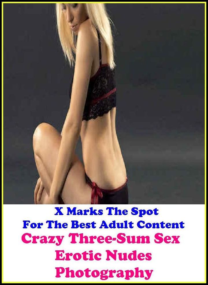 Gay: X Marks The Spot For The Best Adult Content Crazy Three-Sum Sex Erotic Nudes Photography ( Erotic Photography, Domination, Bare Ass, Lesbian, She-male, Gay, Fetish, Bondage, Sex, Erotic, Erotica, Hentai, Oral, Submisive, Confession, Ero