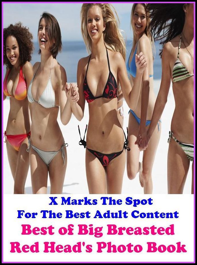Nudes: X Marks The Spot For The Best Adult Best of"Big Breasted Red Head's Photo Book"(Erotic Photography, Erotic Stories, Nude Photos, Naked , Adult Nudes, Breast, Domination, Bare Ass, Lesbian, She-male, Gay, Fetish, Bondage, Sex, Erotic, Erotica