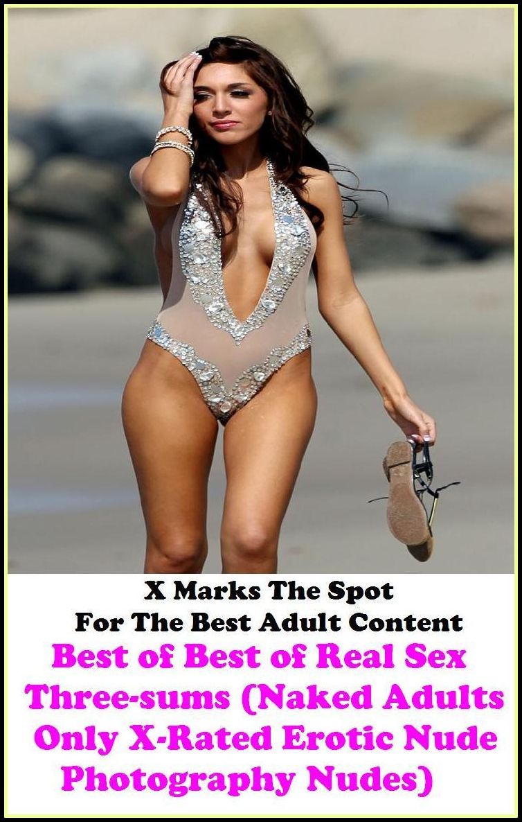 Nudes: X Marks The Spot For The Best Adult Best of"Best of Real Sex Three-sums (Naked Adults Only X-Rated Erotic Nude Photography Nudes)"(Erotic Photography, Erotic Stories, Nude Photos, Naked , Adult Nudes, Breast, Domination, Bare Ass, Lesbian, She-male