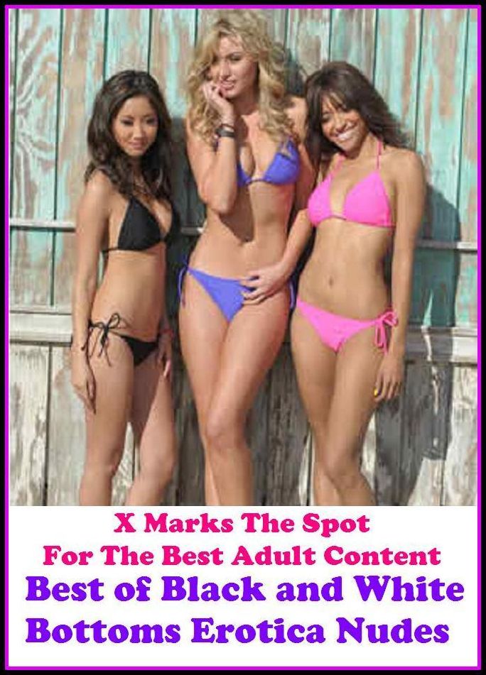 Nudes: X Marks The Spot For The Best Adult Best of"Black and White Bottoms Erotica Nudes(Erotic Photography, Erotic Stories, Nude Photos, Naked , Adult Nudes, Breast, Domination, Bare Ass, Lesbian, She-male, Gay, Fetish, Bondage, Sex, Erotic, Erotica,