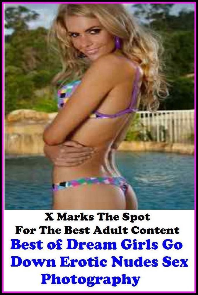 Nudes: X Marks The Spot For The Best Adult Best of"Dream Girls Go Down Erotic Nudes Sex Photography"(Erotic Photography, Erotic Stories, Nude Photos, Naked , Adult Nudes, Breast, Domination, Bare Ass, Lesbian, She-male, Gay, Fetish, Bondage, Sex, Erotic,