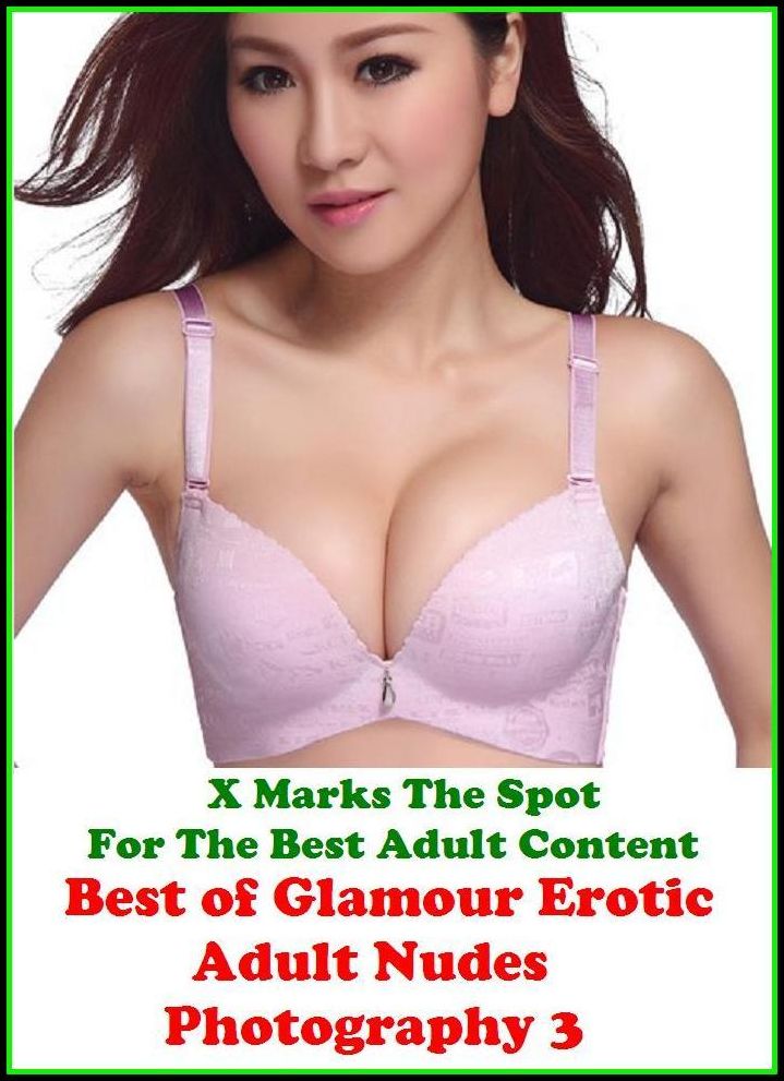 Nudes: X Marks The Spot For The Best Adult Best of"Glamour Erotic Adult Nudes Photography 3" (Erotic Photography, Erotic Stories, Nude Photos, Naked , Adult Nudes, Breast, Domination, Bare Ass, Lesbian, She-male, Gay, Fetish, Bondage, Sex, Erotic, Erotica
