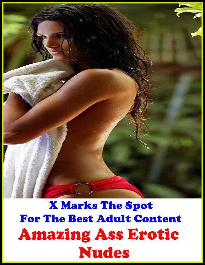 Nude: X Marks The Spot For The Best Adult Content Amazing Ass Erotic Nudes ( Erotic Photography, Erotic Stories, Nude Photos, Naked , Adult Nudes, Breast, Domination, Bare Ass, Lesbian, She-male, Gay, Fetish, Bondage, Sex, Erotic, Erotica, Hentai, Oral, S