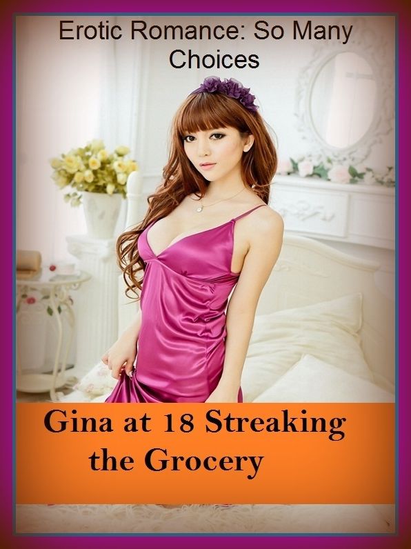 Erotic Romance: So Many Choices Best of"GINA AT 18 STREAKING THE GROCERY"( Erotic Photography, Erotic Stories, Nude Photos, Naked , Adult Nudes, Breast, Domination, Bare Ass, Lesbian, She-male)