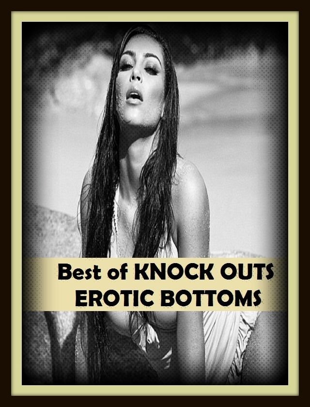 Erotic Romance: So Many Choices Best of"KNOCK OUTS EROTIC BOTTOMS"( Erotic Photography, Erotic Stories, Nude Photos, Naked , Adult Nudes, Breast, Domination, Bare Ass, Lesbian, She-male)