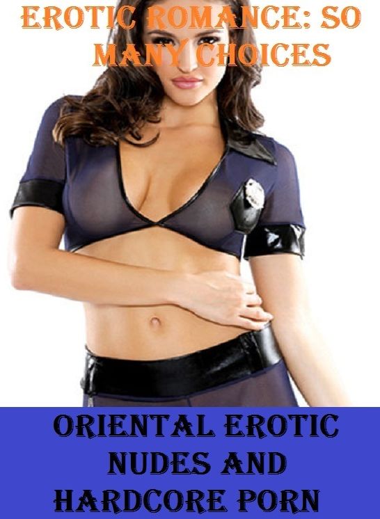 Erotic Romance: So Many Choices Best of"Oriental Erotic Nudes and Hardcore Porn"( Erotic Photography, Erotic Stories, Nude Photos, Naked , Adult Nudes, Breast, Domination, Bare Ass, Lesbian, She-male)