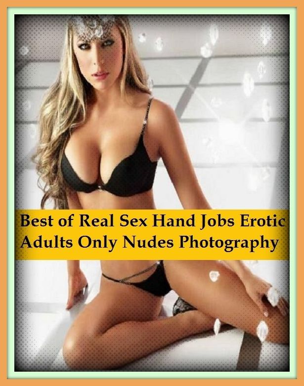 Erotic Romance: So Many Choices Best of"Real Sex Hand Jobs Erotic Adults Only Nudes Photography"( Erotic Photography, Erotic Stories, Nude Photos, Naked , Adult Nudes, Breast, Domination, Bare Ass, Lesbian, She-male)