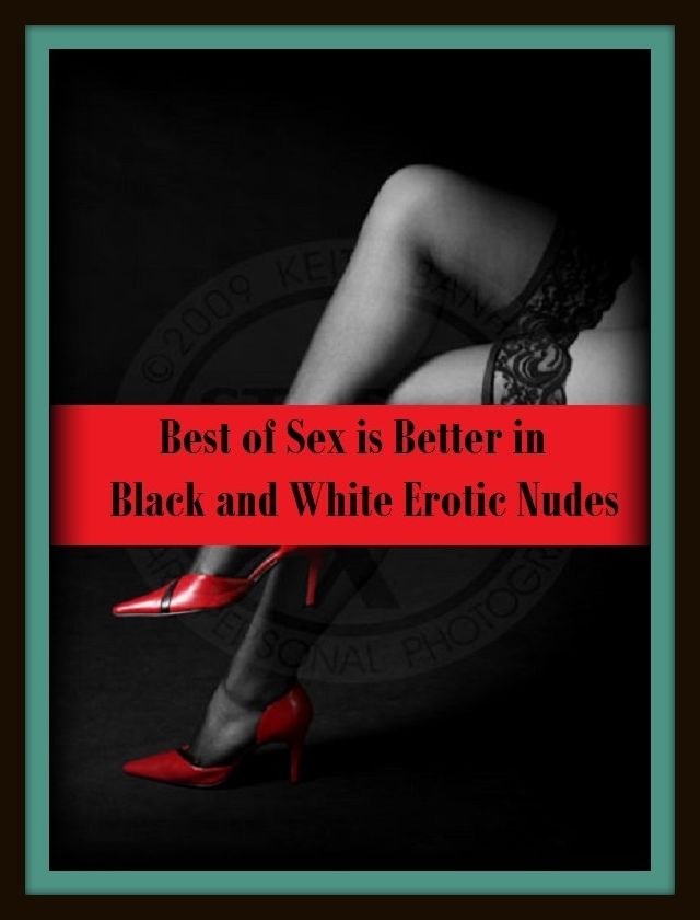Erotic Romance: So Many Choices Best of"Sex is Better in Black and White Erotic Nudes"( Erotic Photography, Erotic Stories, Nude Photos, Naked , Adult Nudes, Breast, Domination, Bare Ass, Lesbian, She-male)