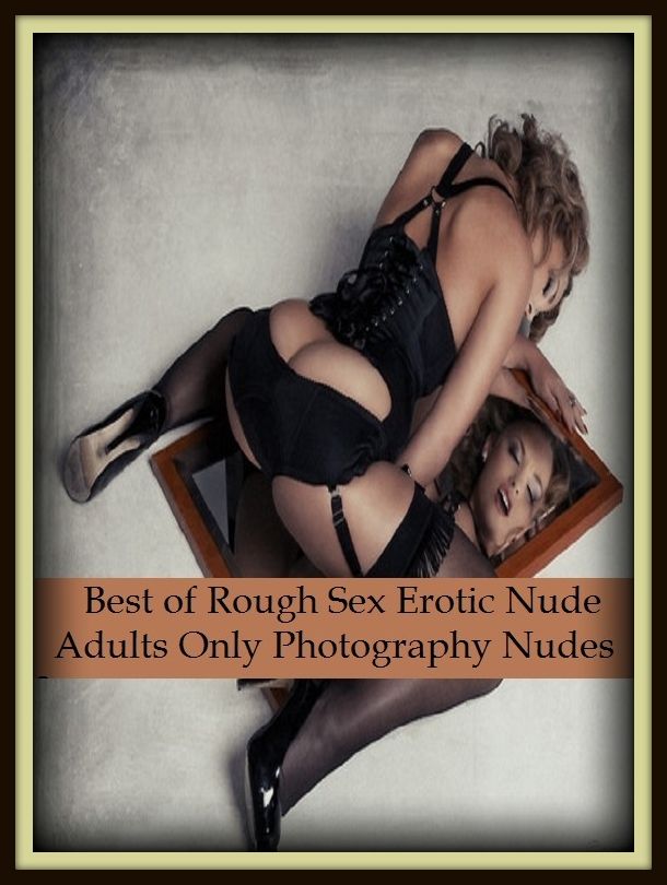 Erotic Romance: So Many Choices Best of"Rough Sex Erotic Nude Adults Only Photography Nudes 3"( Erotic Photography, Erotic Stories, Nude Photos, Naked , Adult Nudes, Breast, Domination, Bare Ass, Lesbian, She-male)