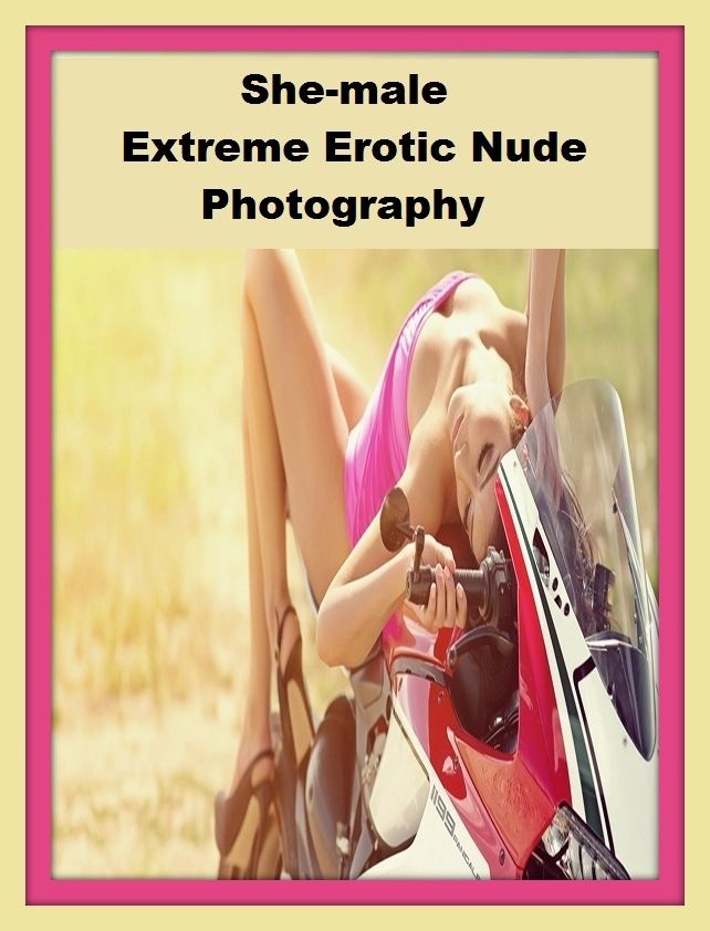 Erotic Romance: So Many Choices Best of"She-male Extreme Erotic Nude Photography"( Erotic Photography, Erotic Stories, Nude Photos, Naked , Adult Nudes, Breast, Domination, Bare Ass, Lesbian, She-male)