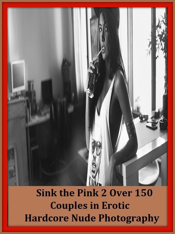 Erotic Romance: So Many Choices Best of"Sink the Pink 2 Over 150 Couples in Erotic Hardcore Nude Photography Nudes"( Erotic Photography, Erotic Stories, Nude Photos, Naked , Adult Nudes, Breast, Domination, Bare Ass, Lesbian, She-male)