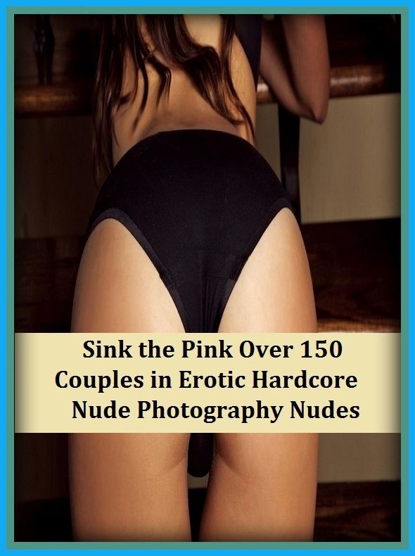 Erotic Romance: So Many Choices Best of"Sink the Pink Over 150 Couples in Erotic Hardcore Nude Photography Nudes"( Erotic Photography, Erotic Stories, Nude Photos, Naked , Adult Nudes, Breast, Domination, Bare Ass, Lesbian, She-male)