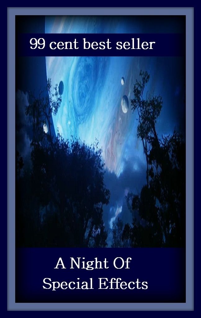 99 Cent Best Seller A Night Of Special Effects ( adventure, fantasy, romantic, action, fiction, humorous, historical, detective, thriller, crime, journey, battle, war, science fiction, amazing, mystery, horror, romance )