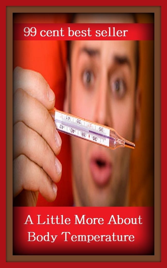 99 Cent Best Seller A Little More About Body Temperature ( exercise, meditation, acupuncture, disease, digestive system, formula, medicine, remedy, fix, treatment, action, conduct, behavior, handling, gastrin, fitness, vitamins, healing, diet, cut down )