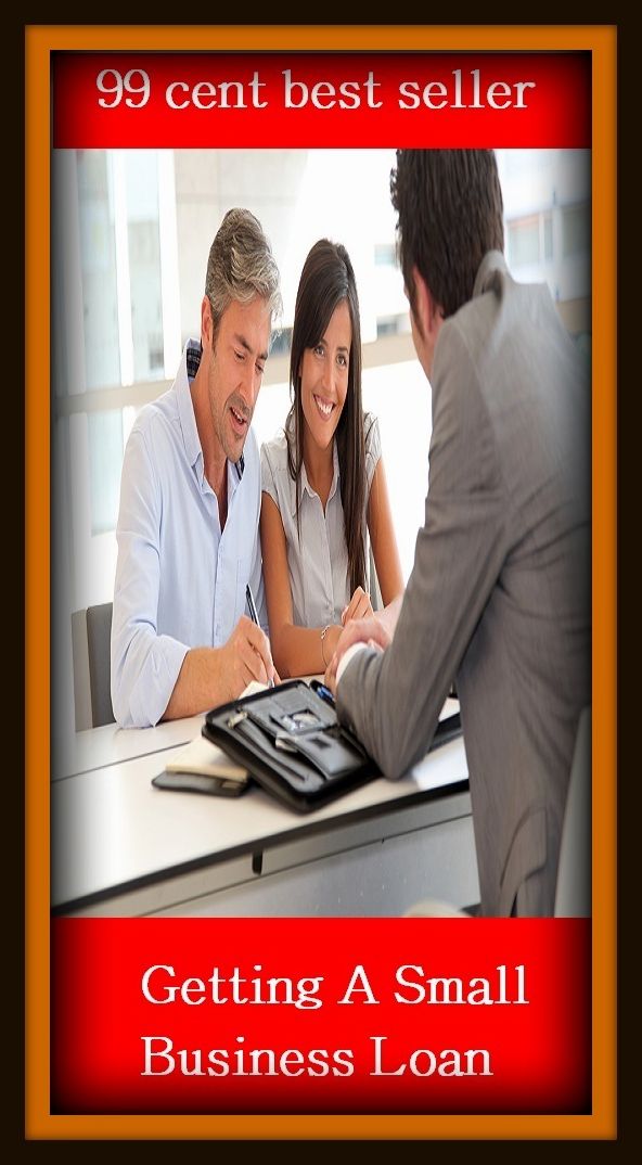 99 Cent Best Seller Getting A Small Business Loan ( loan, accommodation, insurance, auction, advance, allowance, credit, extension, floater, investment, mortgage, time payment, trust )