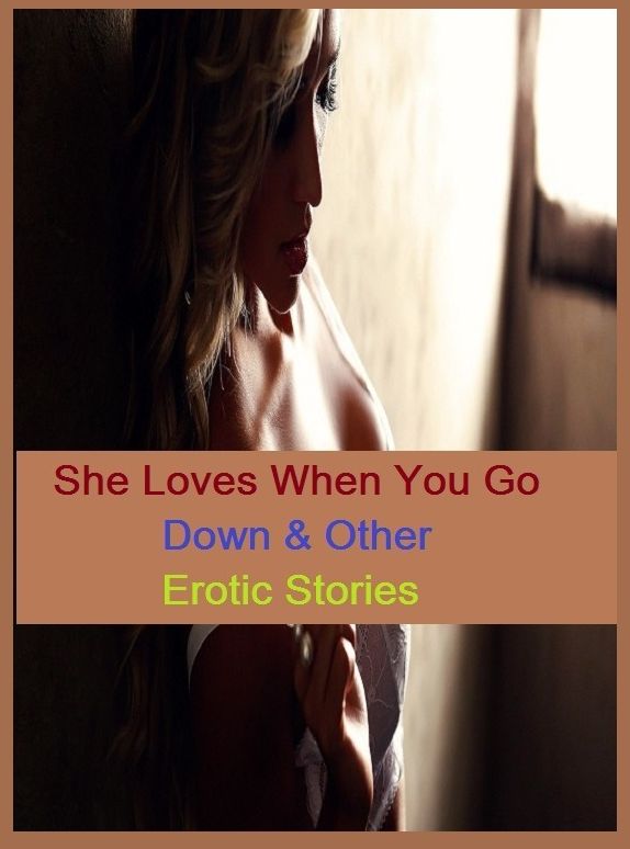 Erotic Romance: So Many Choices She Loves When You Go Down & Other Erotic Stories ( Erotic Photography, Erotic Stories, Nude Photos, Naked , Adult Nudes, Breast, Domination, Bare Ass, Lesbian, She-male)