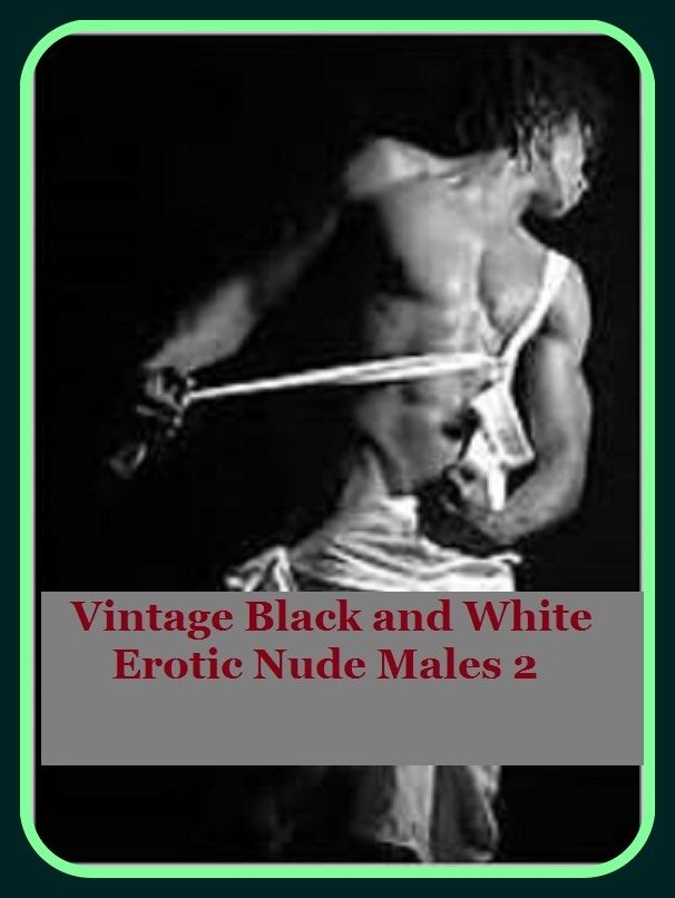 Erotic Romance: So Many Choices Vintage Black and White Erotic Nude Males 2 ( Erotic Photography, Erotic Stories, Nude Photos, Naked , Adult Nudes, Breast, Domination, Bare Ass, Lesbian, She-male)