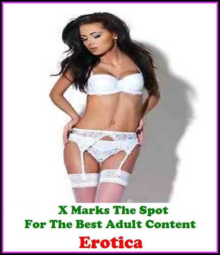 Erotica: X Marks The Spot For The Best Adult Content Erotica ( Erotic Photography, Erotic Stories, Nude Photos, Naked , Adult Nudes, Breast, Domination, Bare Ass, Lesbian, She-male, Gay, Fetish, Bondage, Sex, Erotic, Erotica, Hentai, Oral, Submisive, Conf
