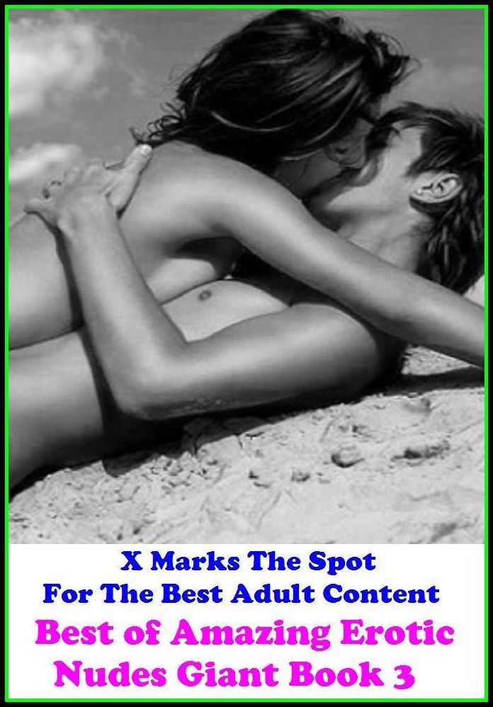 Nudes: X Marks The Spot For The Best Adult Content Amazing Erotic Nudes Giant Book 3 ( Erotic Photography, Erotic Stories, Nude Photos, Naked , Adult Nudes, Breast, Domination, Bare Ass, Lesbian, She-male, Gay, Fetish, Bondage, Sex, Erotic, Erotica, Henta