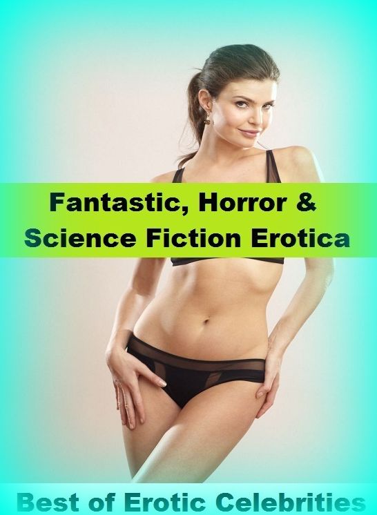 Fantastic, Horror & Science Fiction Erotica: Best of"Erotic Celebrities" ( Erotic Photography, Erotic Stories, Nude Photos, Naked , Adult Nudes, Breast, Domination, Bare Ass, Lesbian, She-male)