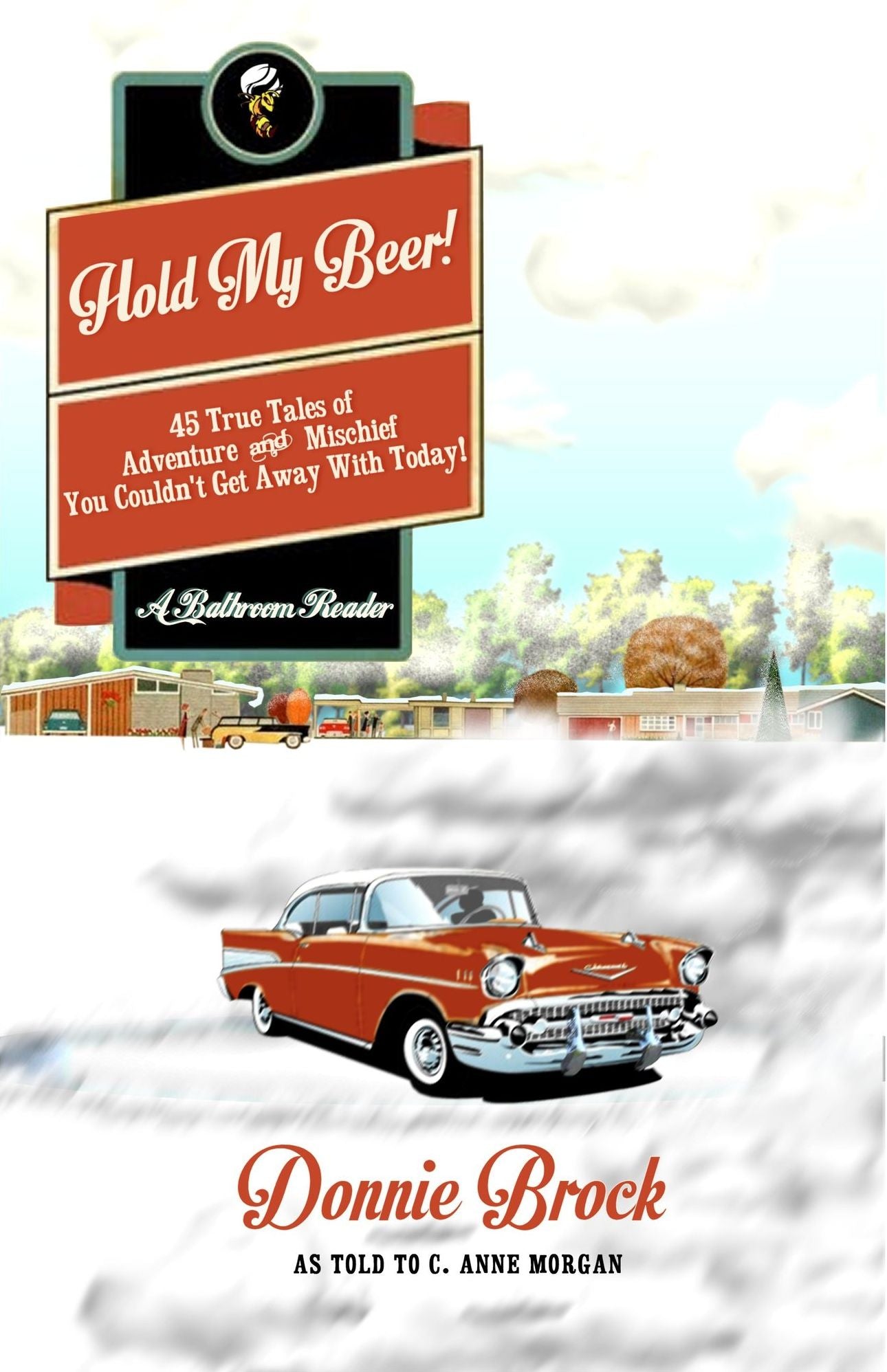 Hold My Beer! 45 True Tales of Adventure & Mischief You Couldn't Get Away With Today!
