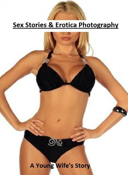 Sex Stories & Erotica Photography: A Young Wife's Story(Annotated) ( Erotic Photography, Erotic Stories, Nude Photos, Naked , Adult Nudes, Breast, Domination, Bare Ass, Lesbian, She-male)