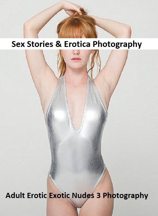 Sex Stories & Erotica Photography: Adult Erotic Exotic Nudes 3 Photography ( Erotic Photography, Erotic Stories, Nude Photos, Naked , Adult Nudes, Breast, Domination, Bare Ass, Lesbian, She-male)