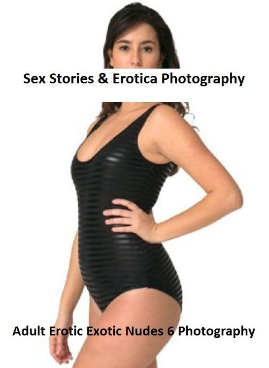 Sex Stories & Erotica Photography: Adult Erotic Exotic Nudes 6 Photography ( Erotic Photography, Erotic Stories, Nude Photos, Naked , Adult Nudes, Breast, Domination, Bare Ass, Lesbian, She-male)