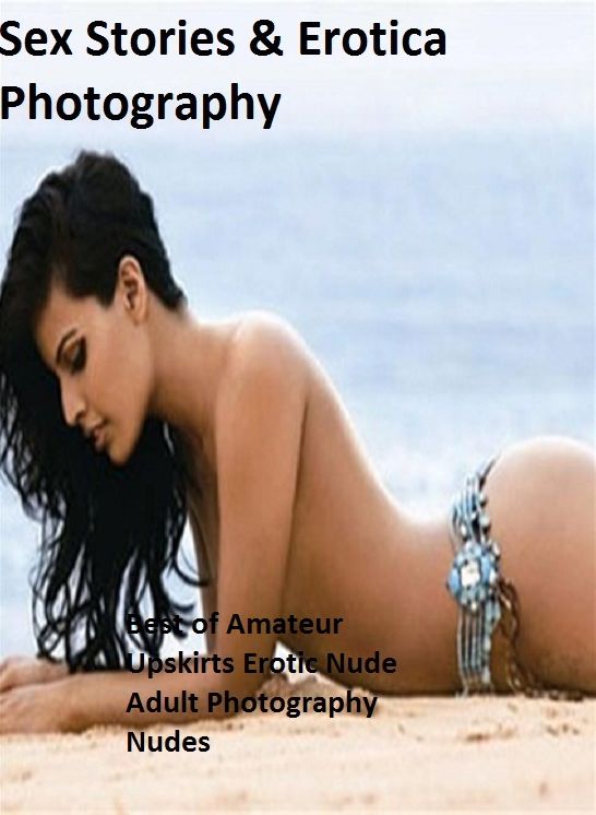 Sex Stories & Erotica Photography: Best of" Amateur Upskirts Erotic Nude Adult Photography Nudes" ( Erotic Photography, Erotic Stories, Nude Photos, Naked , Adult Nudes, Breast, Domination, Bare Ass, Lesbian, She-male)