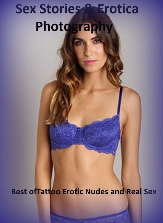 Sex Stories & Erotica Photography: Best of"Tattoo Erotic Nudes and Real Sex" ( Erotic Photography, Erotic Stories, Nude Photos, Naked , Adult Nudes, Breast, Domination, Bare Ass, Lesbian, She-male)