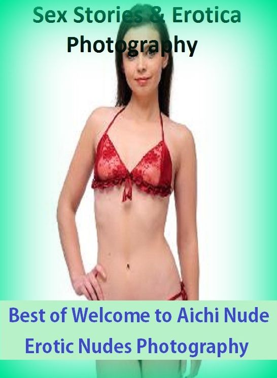 Sex Stories & Erotica Photography: Best of"Welcome to Aichi Nude Erotic Nudes Photography" ( Erotic Photography, Erotic Stories, Nude Photos, Naked , Adult Nudes, Breast, Domination, Bare Ass, Lesbian, She-male)