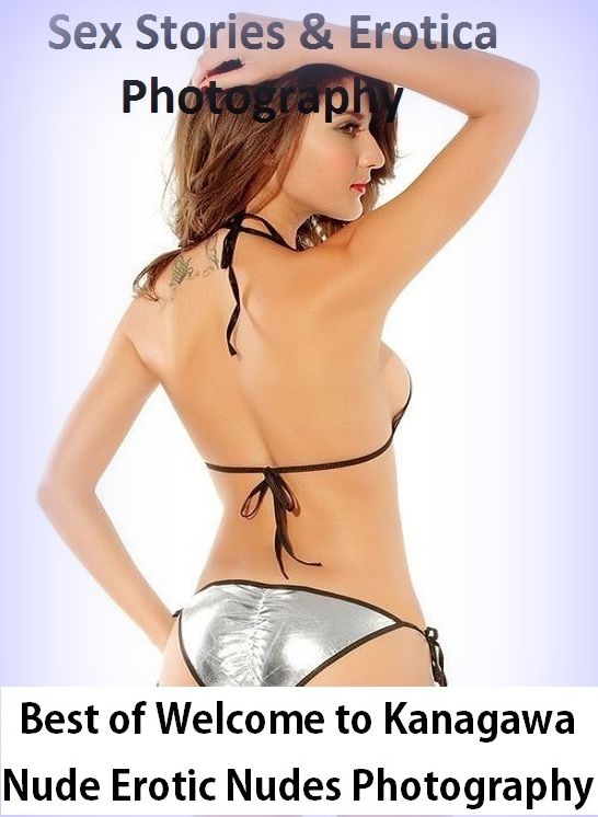 Sex Stories & Erotica Photography: Best of"Welcome to Kanagawa Nude Erotic Nudes Photography" ( Erotic Photography, Erotic Stories, Nude Photos, Naked , Adult Nudes, Breast, Domination, Bare Ass, Lesbian, She-male)