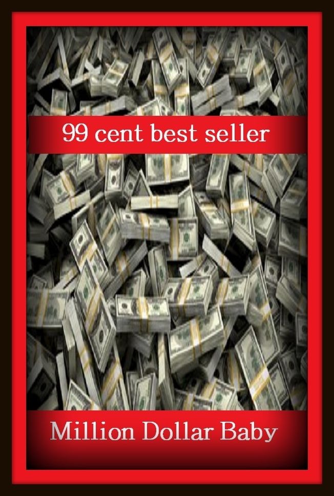 99 Cent Best Seller Adventure, Horror, Mystery Classics Best Seller's for 99 Cents Million Dollar Baby ( adventure, fantasy, romantic, action, fiction, humorous, historical, detective, thriller, crime, journey, battle, war, science fiction, amazing )