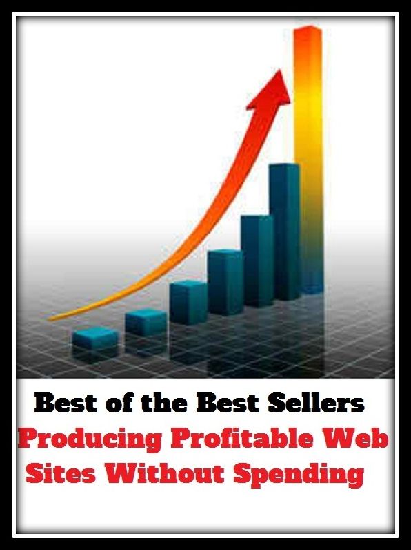 Best of the Best Sellers Producing Profitable Web Sites Without Spending (beneficial, commercial, effective, fruitful, good, incrative, practical, productive, rewarding, successful)