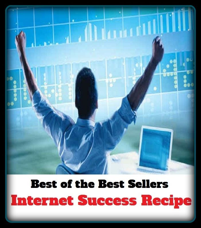Best of the Best Sellers Internet Success Recipe (method, technique, instructions, prescription, compound, procedure, program, ingredients, process, receipt)