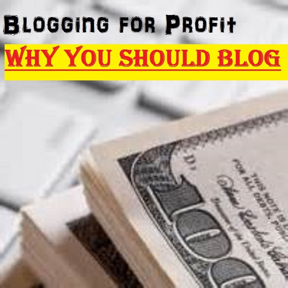 Blogging for Profit: Why You Should Blog