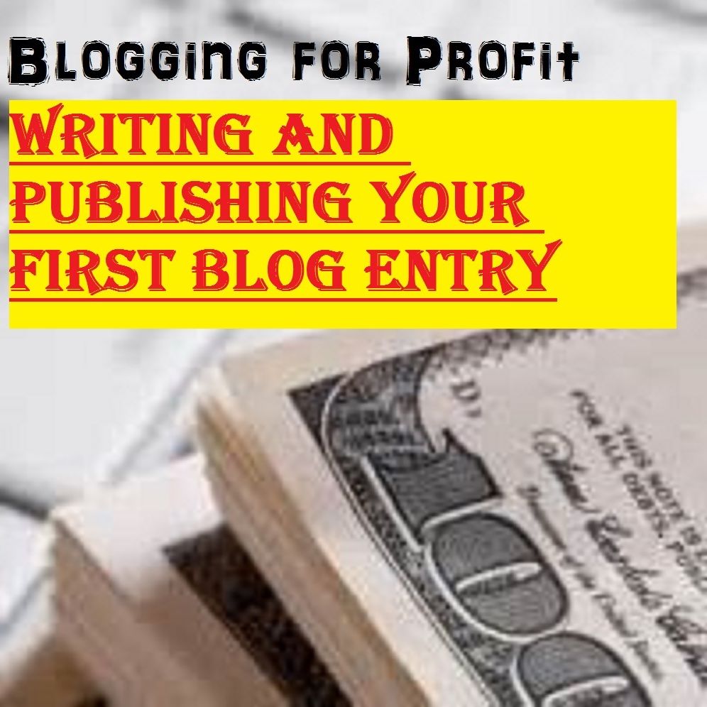 Blogging for Profit: Writing Your First Blog Entry