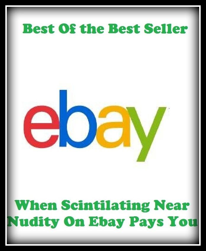 Best of the best sellers When Scintilating Near Nudity On Ebay Pays You ( online marketing, computer, hardware, blog, frequency, laptop, web, net, mobile, broadband, wifi, internet, bluetooth, wireless, e mail, download, up load )