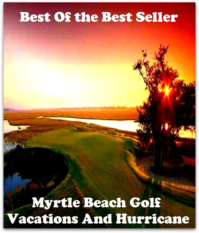 Best of the best sellers Myrtle Beach Golf Vacations And Hurrican ( vacation, holiday, travel, driving, excursion, flying, movement, navigation, ride, sailing, sightseeing, tour, trip, journey, amusement, enjoyment, fun, hobby, pleasure )