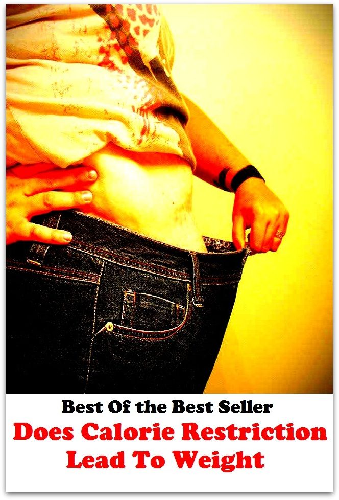 Best of the Best Sellers Does Calorie Restriction Lead To Weight (burden, density, gravity, heft, load, pressure, substance, adiposity, gross, mass)