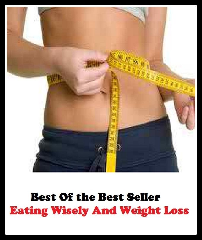 Best of the Best Sellers Eating Wisely And Weight Loss (burden, density, gravity, heft, load, pressure, substance, adiposity, gross, mass)