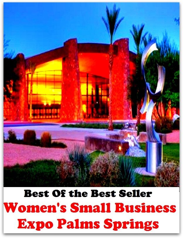 Best of the Best Sellers Women S Small Business Expo Palms Springs (announcement, buildup, hype, announcing, displaying, pitch, ballyhoo, exhibiting, plug, billing, exhibition, posting, blasting, exposition)
