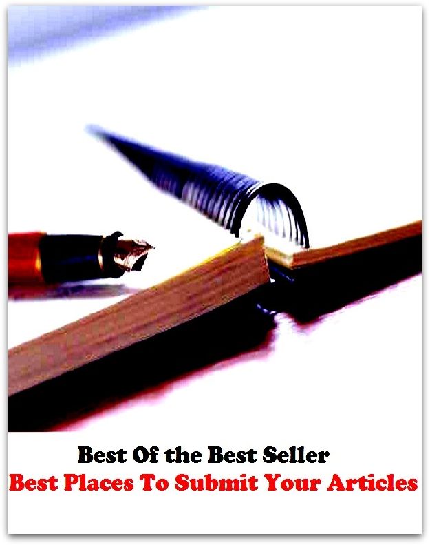 Best of the Best Sellers Best Places To Submit Your Articles ( action, adjunct, affair, case, cause, portion, respect, scence, status, event)