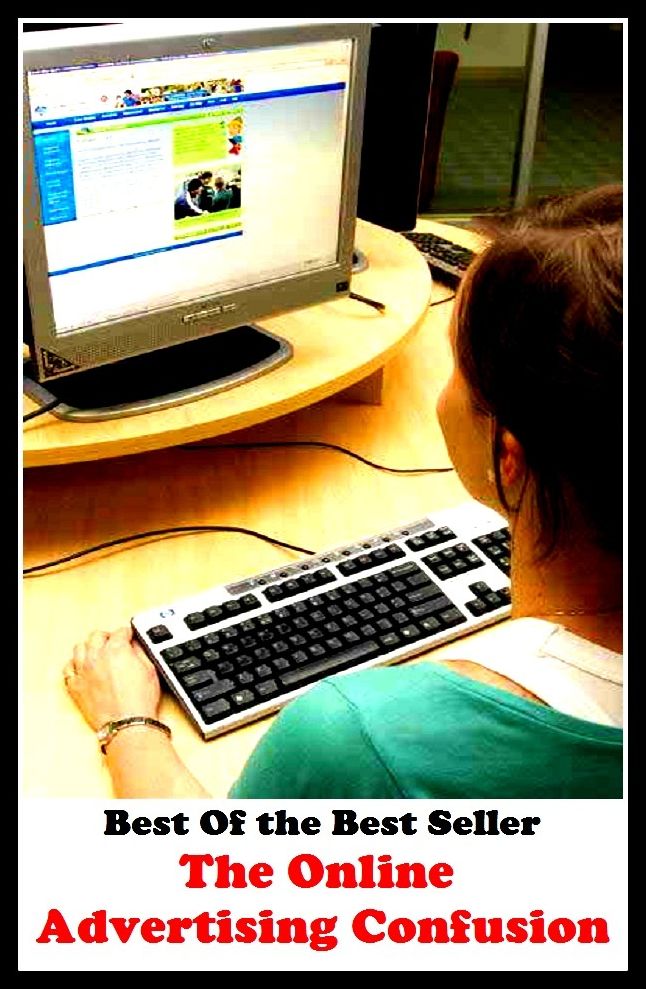 Best of the Best Sellers The Online Advertising Confusion (announcement, buildup, hype, announcing, displaying, pitch, ballyhoo, exhibiting, plug, billing, exhibition, posting, blasting, exposition)