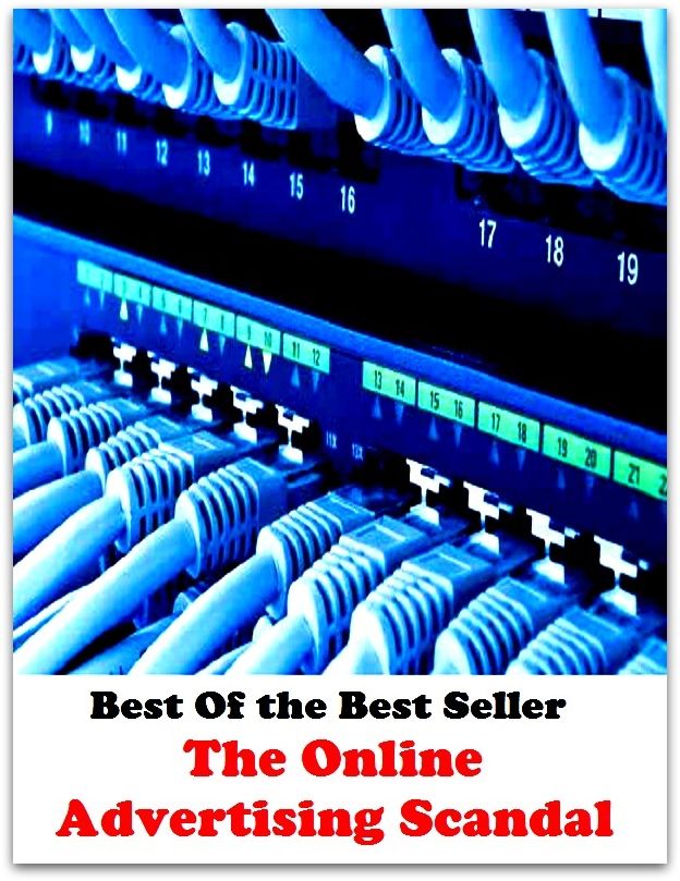 Best of the Best Sellers The Online Advertising Scandal (announcement, buildup, hype, announcing, displaying, pitch, ballyhoo, exhibiting, plug, billing, exhibition, posting, blasting, exposition)