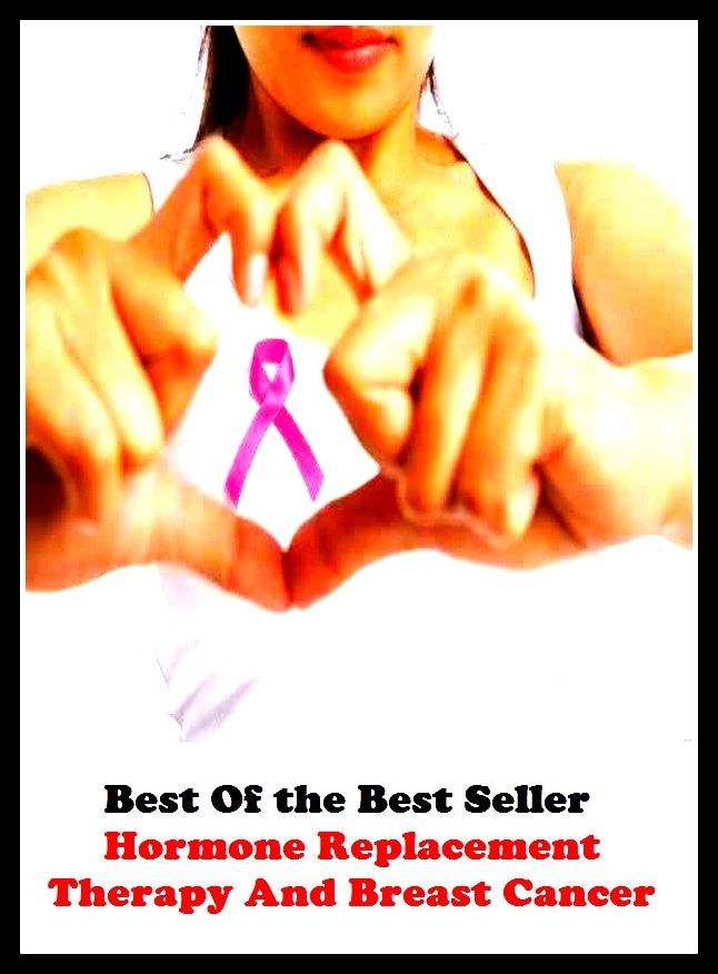Best of the best sellers Hormone Replacement Therapy Breast Canc ( exercise, meditation, acupuncture, disease, digestive system, formula, medicine, remedy, fix, treatment, action, conduct, behavior, handling, gastrin, fitness, vitamins )